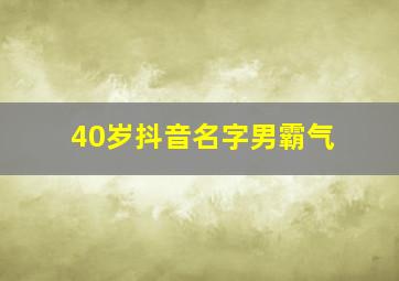 40岁抖音名字男霸气