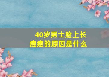 40岁男士脸上长痘痘的原因是什么