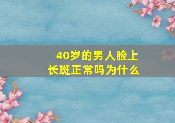 40岁的男人脸上长斑正常吗为什么