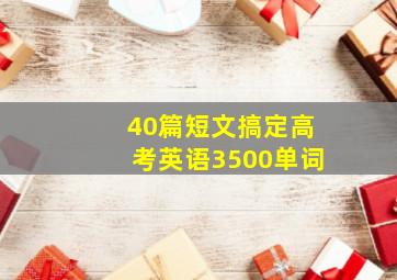 40篇短文搞定高考英语3500单词