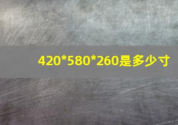 420*580*260是多少寸