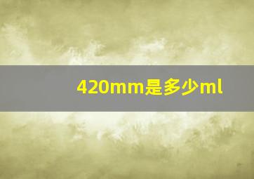 420mm是多少ml