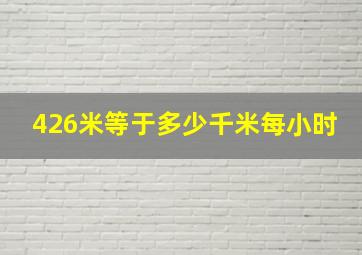 426米等于多少千米每小时