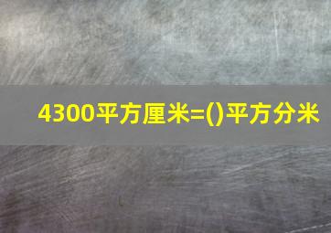 4300平方厘米=()平方分米