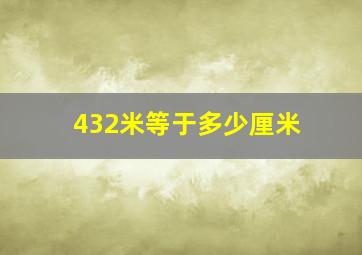 432米等于多少厘米