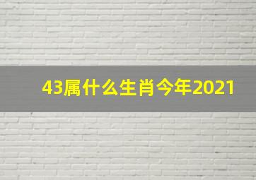 43属什么生肖今年2021