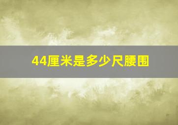 44厘米是多少尺腰围