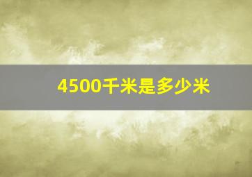 4500千米是多少米