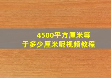 4500平方厘米等于多少厘米呢视频教程