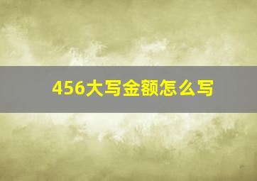 456大写金额怎么写