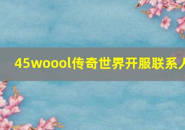 45woool传奇世界开服联系人