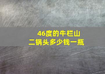 46度的牛栏山二锅头多少钱一瓶