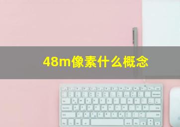 48m像素什么概念