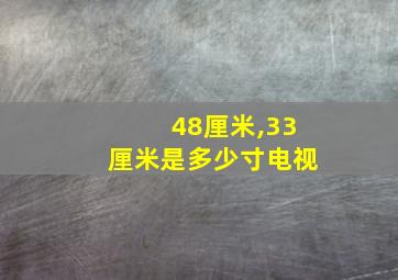 48厘米,33厘米是多少寸电视