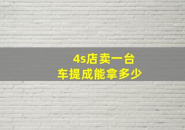 4s店卖一台车提成能拿多少