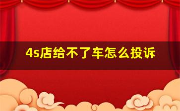 4s店给不了车怎么投诉