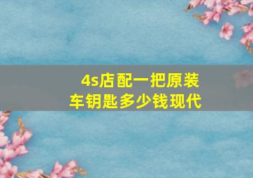 4s店配一把原装车钥匙多少钱现代