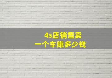 4s店销售卖一个车赚多少钱