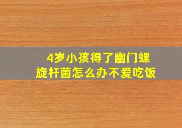 4岁小孩得了幽门螺旋杆菌怎么办不爱吃饭