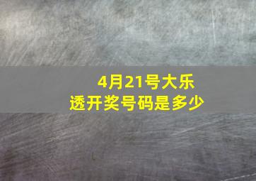 4月21号大乐透开奖号码是多少