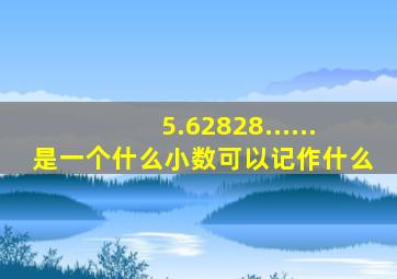 5.62828......是一个什么小数可以记作什么