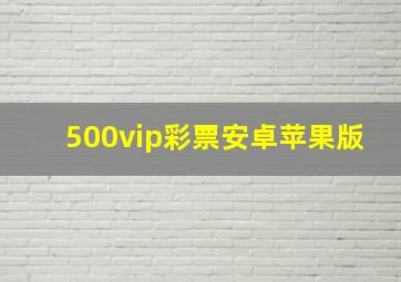 500vip彩票安卓苹果版