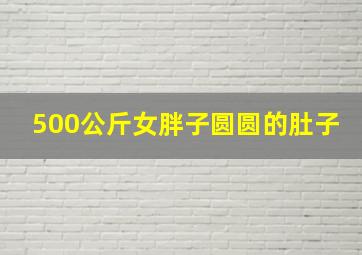 500公斤女胖子圆圆的肚子