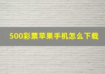 500彩票苹果手机怎么下载