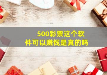 500彩票这个软件可以赚钱是真的吗