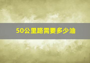 50公里路需要多少油