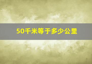 50千米等于多少公里