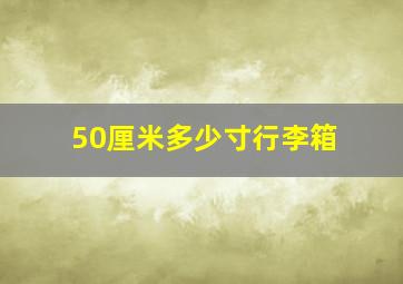 50厘米多少寸行李箱