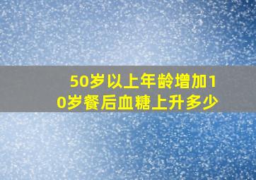 50岁以上年龄增加10岁餐后血糖上升多少