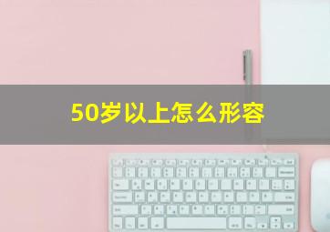 50岁以上怎么形容