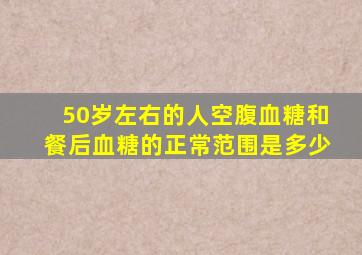 50岁左右的人空腹血糖和餐后血糖的正常范围是多少