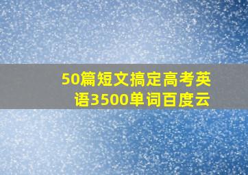 50篇短文搞定高考英语3500单词百度云