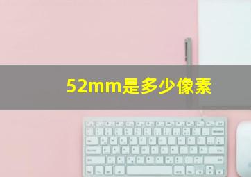 52mm是多少像素