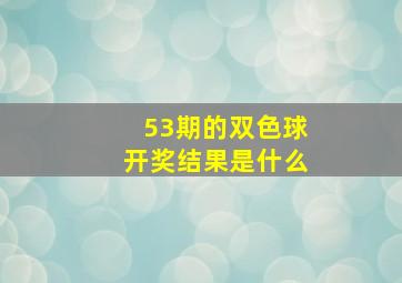 53期的双色球开奖结果是什么