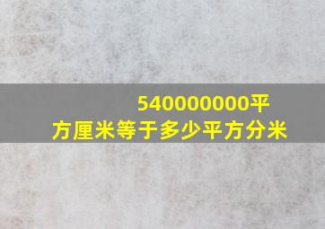 540000000平方厘米等于多少平方分米