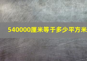 540000厘米等于多少平方米