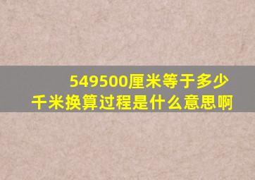 549500厘米等于多少千米换算过程是什么意思啊