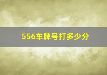 556车牌号打多少分