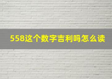 558这个数字吉利吗怎么读