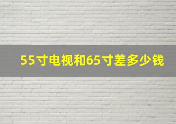 55寸电视和65寸差多少钱