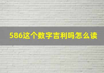 586这个数字吉利吗怎么读