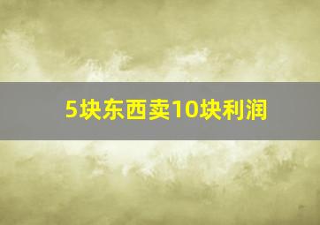 5块东西卖10块利润