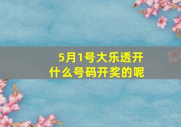 5月1号大乐透开什么号码开奖的呢