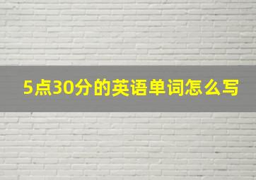 5点30分的英语单词怎么写