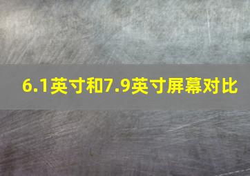 6.1英寸和7.9英寸屏幕对比