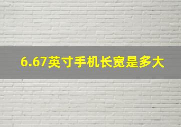 6.67英寸手机长宽是多大